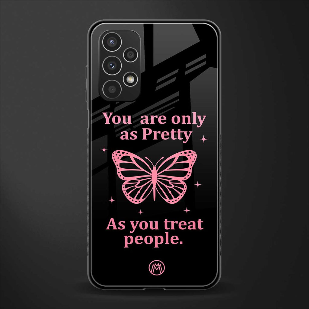 as pretty as you treat people back phone cover | glass case for samsung galaxy a13 4g