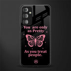 as pretty as you treat people back phone cover | glass case for samsung galaxy f23 5g