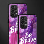 be brave back phone cover | glass case for samsung galaxy a13 4g