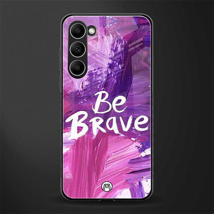 be brave glass case for phone case | glass case for samsung galaxy s23 plus