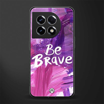 be brave back phone cover | glass case for oneplus 11