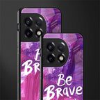 be brave back phone cover | glass case for oneplus 11r