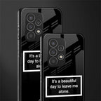 beautiful day to leave me alone black back phone cover | glass case for samsung galaxy a73 5g