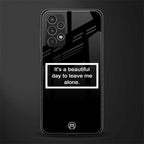 beautiful day to leave me alone black back phone cover | glass case for samsung galaxy a13 4g