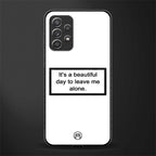 beautiful day to leave me alone white glass case for samsung galaxy a52s 5g image