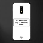 beautiful day to leave me alone white glass case for oneplus 6 image
