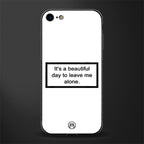 beautiful day to leave me alone white glass case for iphone 7 image