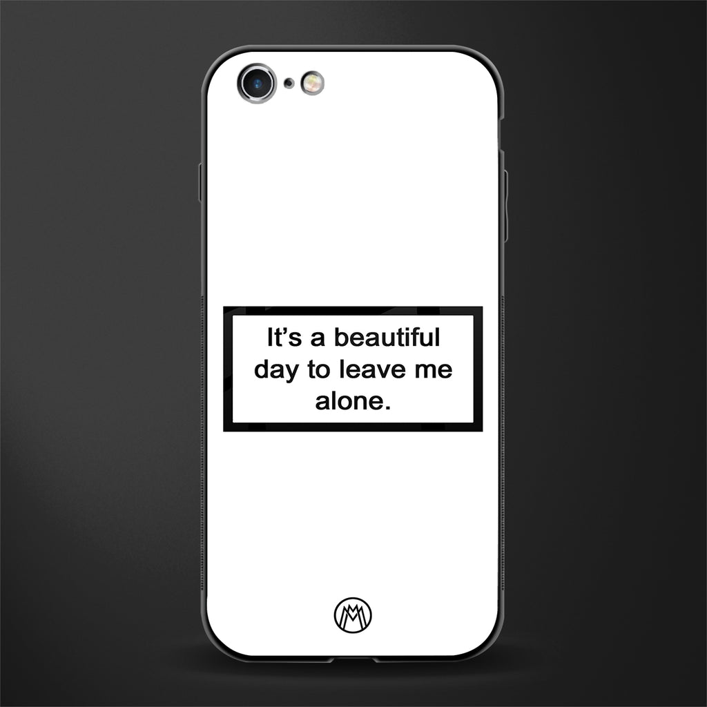 beautiful day to leave me alone white glass case for iphone 6 image
