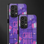 chill pills back phone cover | glass case for samsung galaxy a13 4g