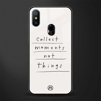 collect moments not things glass case for redmi 6 pro image