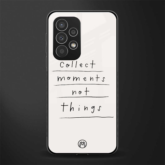 collect moments not things back phone cover | glass case for samsung galaxy a73 5g
