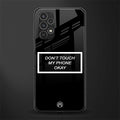 don't touch my phone black back phone cover | glass case for samsung galaxy a13 4g