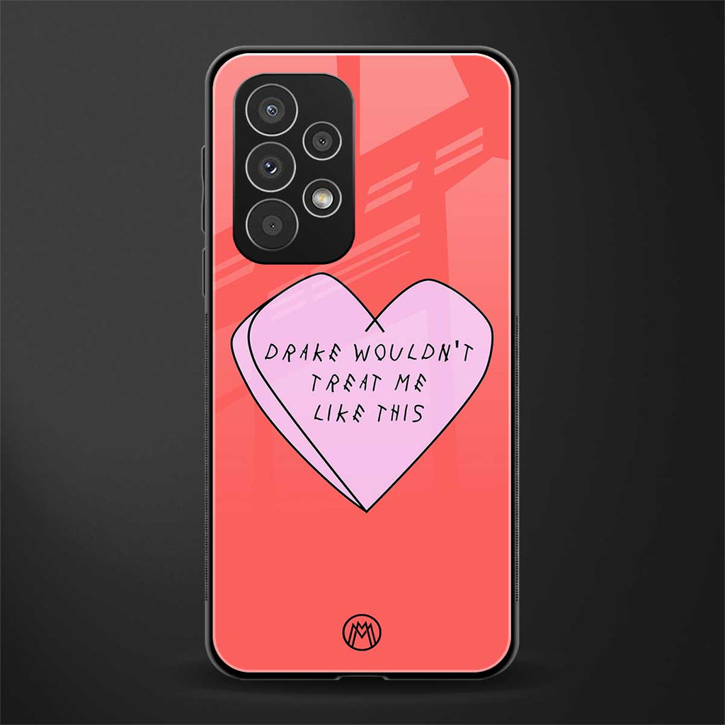 drake wouldn't treat me like this back phone cover | glass case for samsung galaxy a73 5g