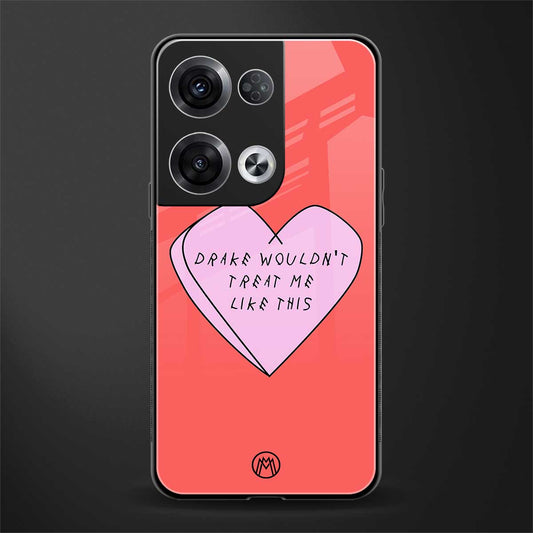 drake wouldn't treat me like this back phone cover | glass case for oppo reno 8
