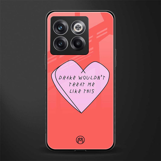 drake wouldn't treat me like this back phone cover | glass case for oneplus 10t