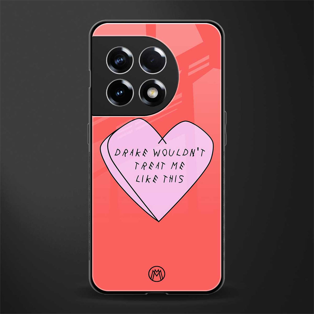 drake wouldn't treat me like this back phone cover | glass case for oneplus 11r
