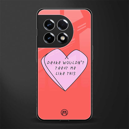 drake wouldn't treat me like this back phone cover | glass case for oneplus 11r