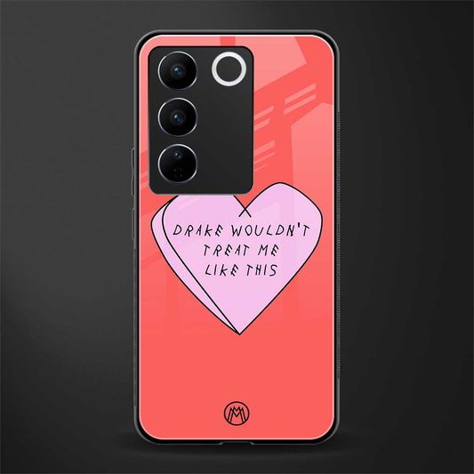 drake wouldn't treat me like this back phone cover | glass case for vivo v27 pro 5g