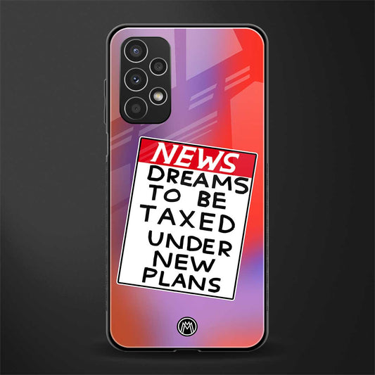 dreams to be taxed back phone cover | glass case for samsung galaxy a13 4g