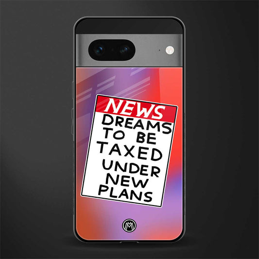 dreams to be taxed back phone cover | glass case for google pixel 7