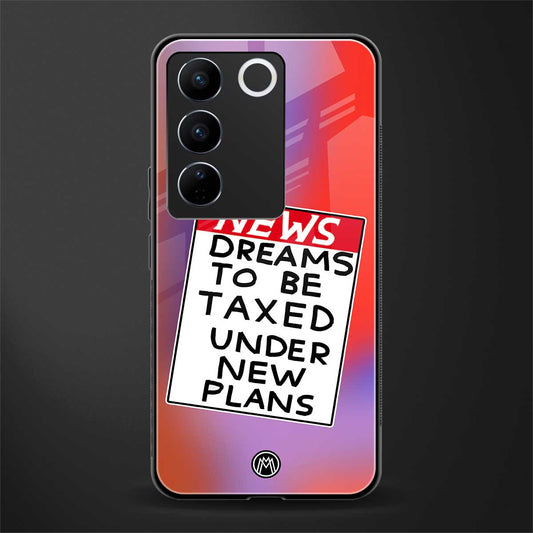 dreams to be taxed back phone cover | glass case for vivo v27 pro 5g