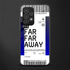 far far away boarding pass ticket back phone cover | glass case for samsung galaxy a73 5g