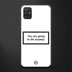 going to die white edition glass case for samsung galaxy a51 image