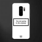 going to die white edition glass case for samsung galaxy s9 plus image
