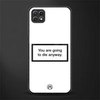 going to die white edition glass case for samsung galaxy a22 5g image