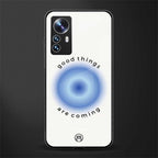 good things are coming back phone cover | glass case for xiaomi 12 pro