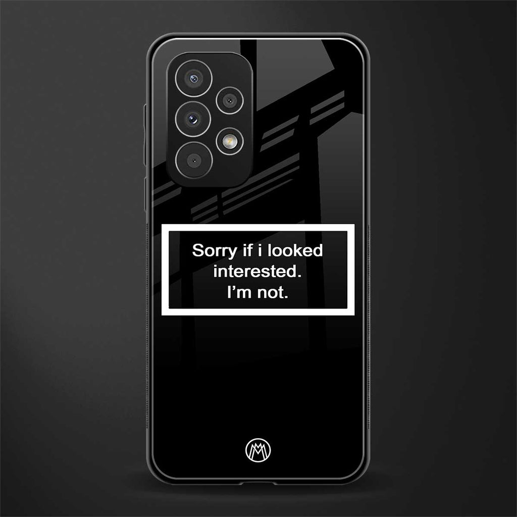 i'm not interested black back phone cover | glass case for samsung galaxy a73 5g