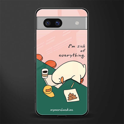 i'm sick of everything back phone cover | glass case for Google Pixel 7A
