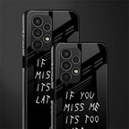 if you miss me its too late back phone cover | glass case for samsung galaxy a13 4g