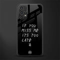 if you miss me its too late back phone cover | glass case for samsung galaxy a13 4g