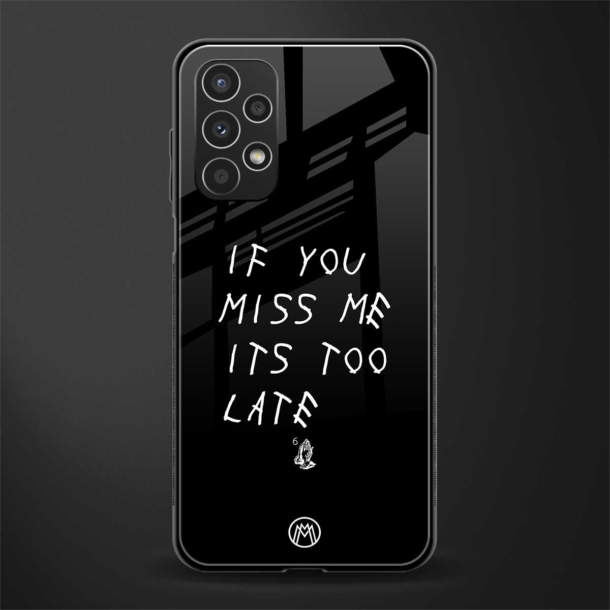 if you miss me its too late back phone cover | glass case for samsung galaxy a13 4g