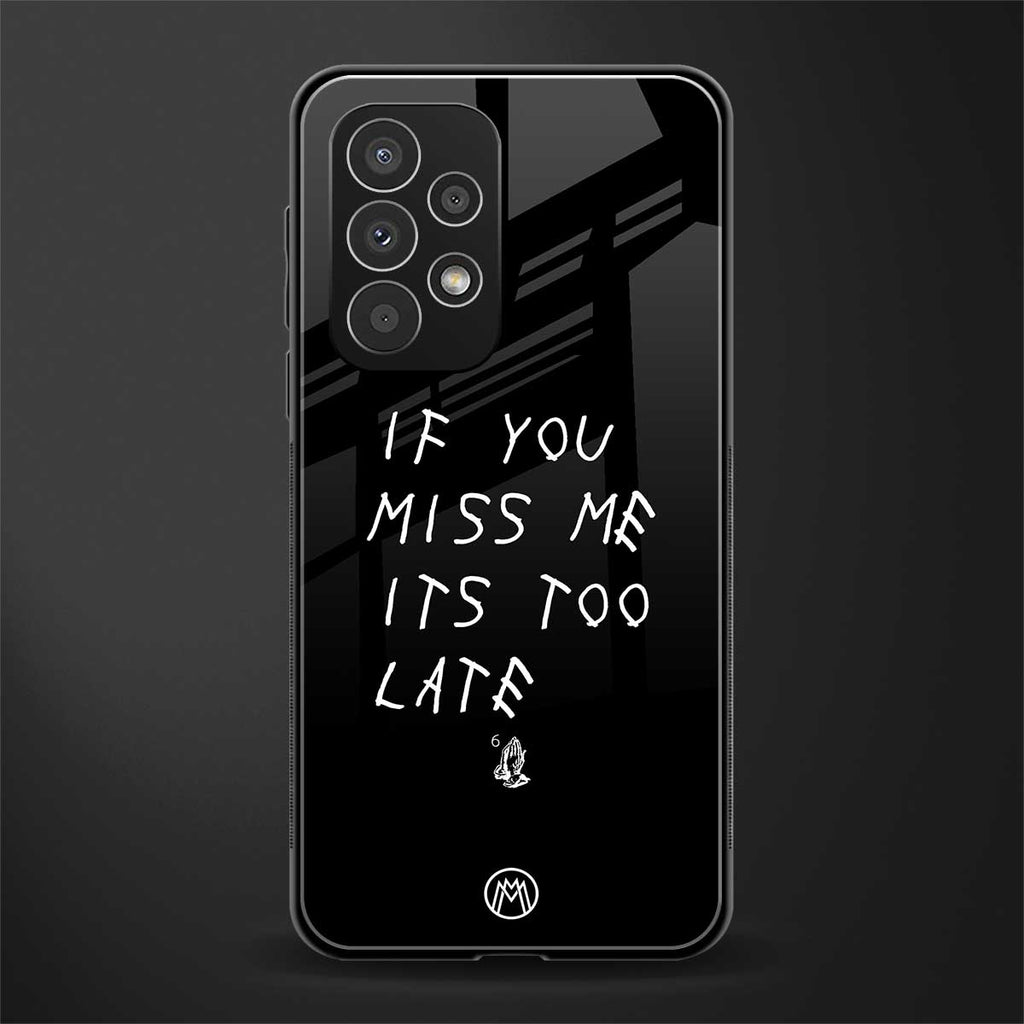 if you miss me its too late back phone cover | glass case for samsung galaxy a33 5g