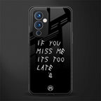 if you miss me its too late back phone cover | glass case for oneplus 9