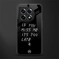 if you miss me its too late back phone cover | glass case for oneplus 11