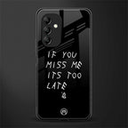 if you miss me its too late back phone cover | glass case for samsung galaxy a14 5g