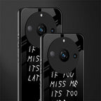 if you miss me its too late back phone cover | glass case for realme 11 pro 5g