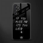 if you miss me its too late back phone cover | glass case for samsun galaxy a24 4g