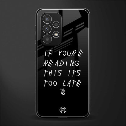if youre reading this its too late back phone cover | glass case for samsung galaxy a53 5g