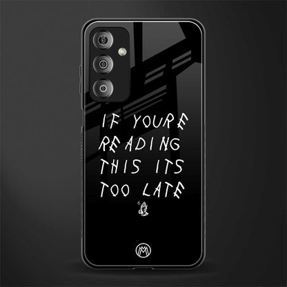 if youre reading this its too late back phone cover | glass case for samsung galaxy f23 5g