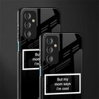 mom says i'm cool black back phone cover | glass case for samsung galaxy f23 5g