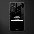 mom says i'm cool black back phone cover | glass case for samsung galaxy f23 5g