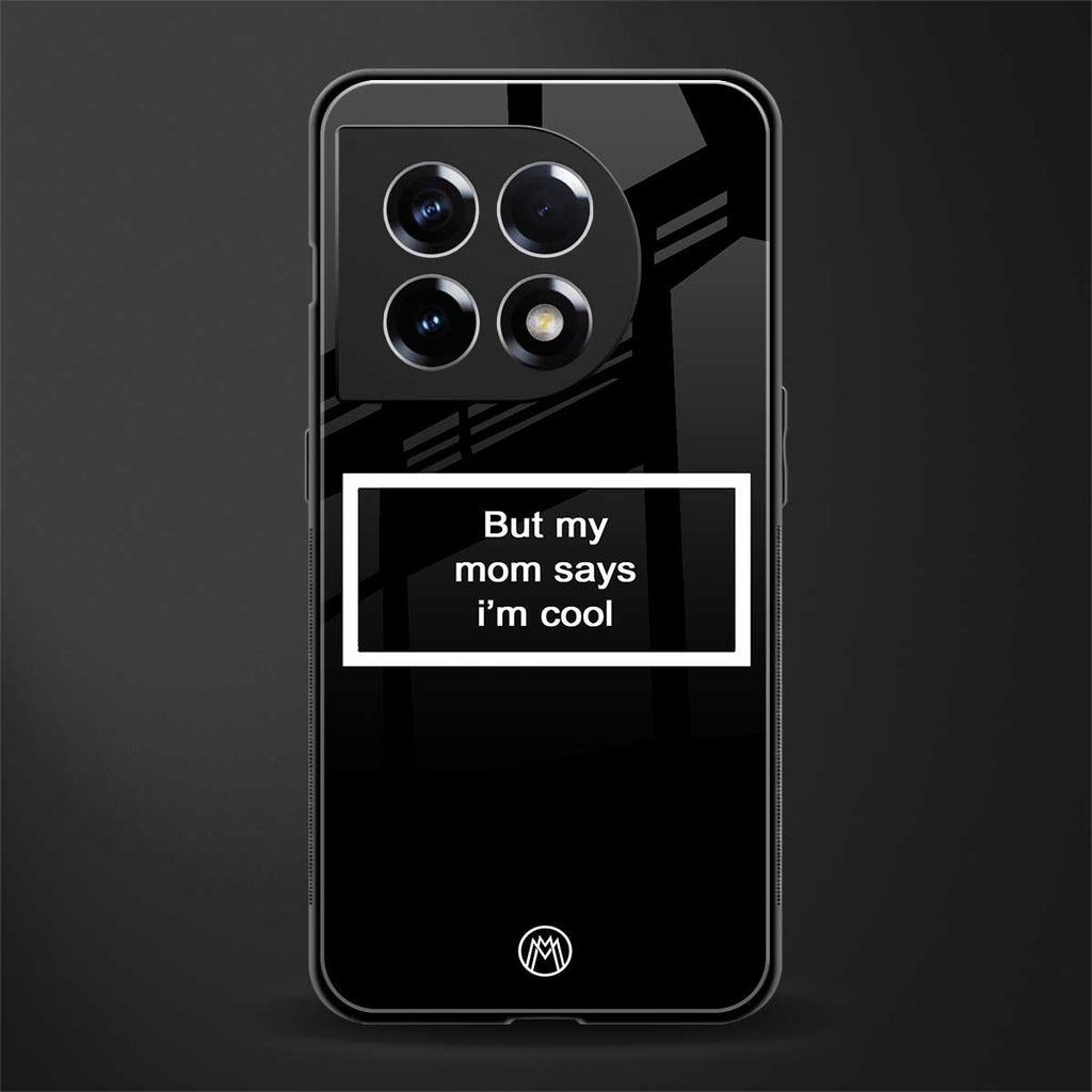 mom says i'm cool black back phone cover | glass case for oneplus 11