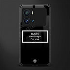 mom says i'm cool black back phone cover | glass case for iQOO 9 Pro
