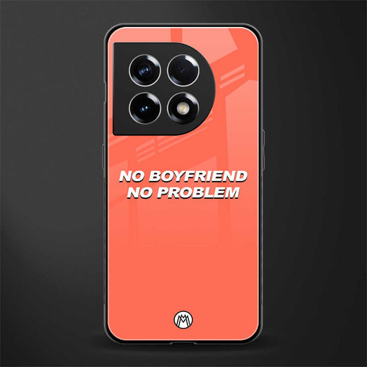 no boyfriend no problem back phone cover | glass case for oneplus 11