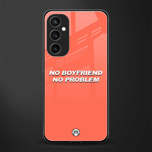 no boyfriend no problem back phone cover | glass case for samsung galaxy s23 fe 5g