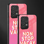 non stop vacay back phone cover | glass case for samsung galaxy a73 5g